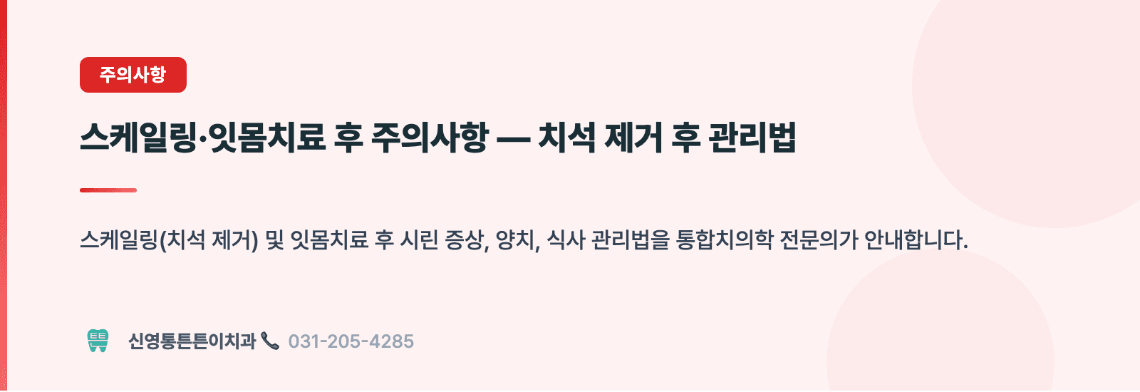스케일링·잇몸치료 후 주의사항 — 치석 제거 후 관리법 핵심 요약 인포그래픽 - 주의사항 | 신영통튼튼이치과 치과상식 칼럼