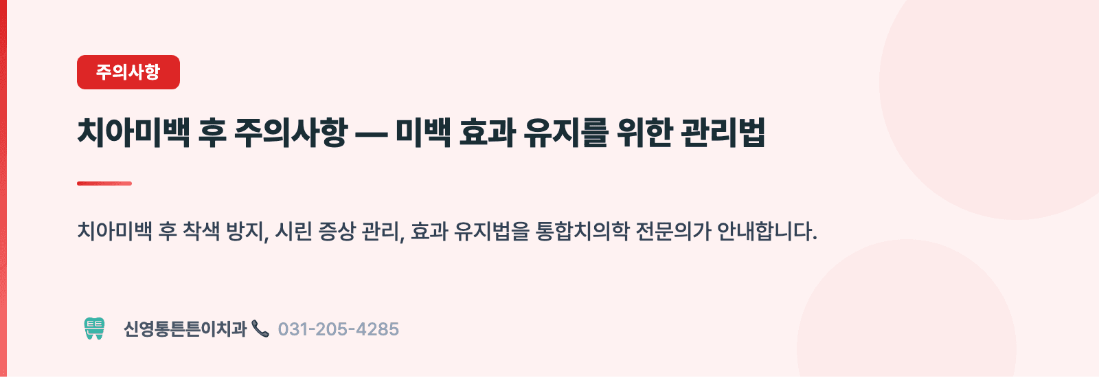 치아미백 후 주의사항 — 미백 효과 유지를 위한 관리법 핵심 요약 인포그래픽 - 주의사항 | 신영통튼튼이치과 치과상식 칼럼