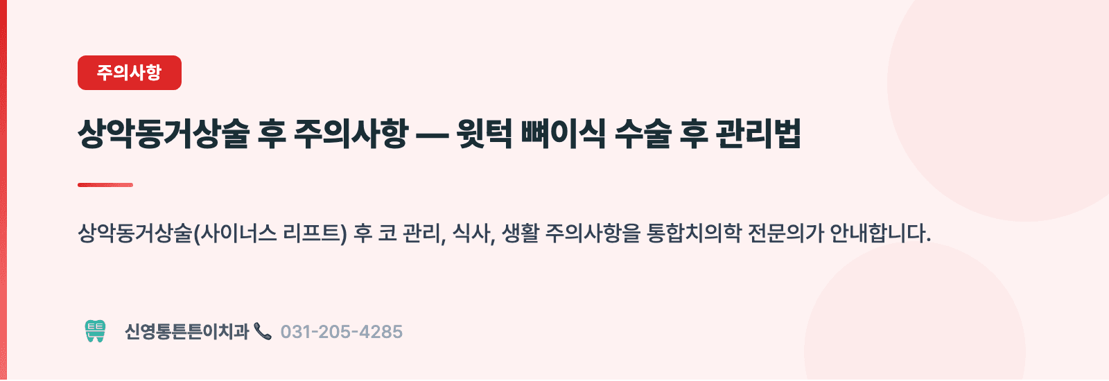 상악동거상술 후 주의사항 — 윗턱 뼈이식 수술 후 관리법 핵심 요약 인포그래픽 - 주의사항 | 신영통튼튼이치과 치과상식 칼럼